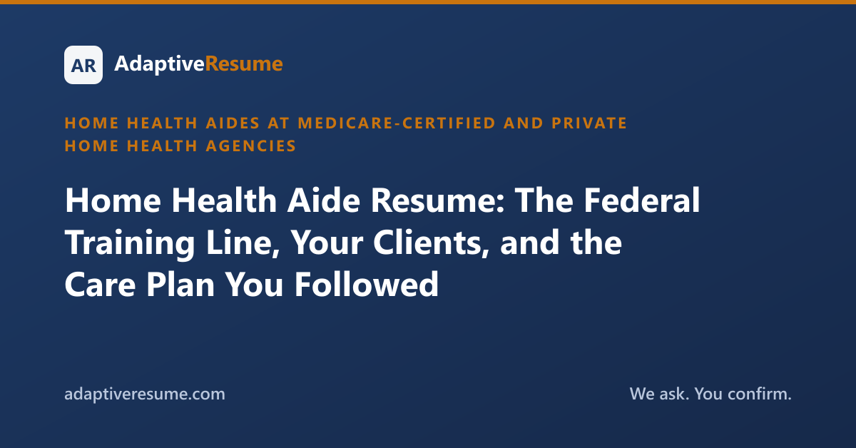 Home Health Aide Resume: The Federal Training Line, Your Clients, and the Care Plan You Followed